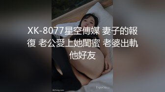 XK-8077星空傳媒 妻子的報復 老公愛上她閨蜜 老婆出軌他好友