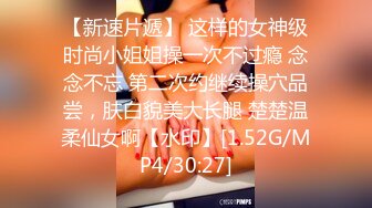 【新速片遞】 这样的女神级时尚小姐姐操一次不过瘾 念念不忘 第二次约继续操穴品尝，肤白貌美大长腿 楚楚温柔仙女啊【水印】[1.52G/MP4/30:27]