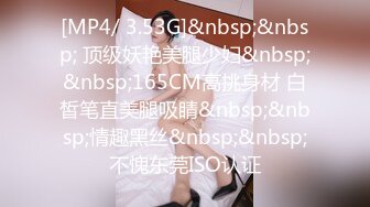 [MP4/ 3.53G]&nbsp;&nbsp; 顶级妖艳美腿少妇&nbsp;&nbsp;165CM高挑身材 白皙笔直美腿吸睛&nbsp;&nbsp;情趣黑丝&nbsp;&nbsp;不愧东莞ISO认证