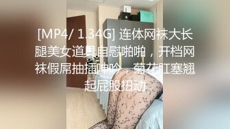 [MP4/ 1.34G] 连体网袜大长腿美女道具自慰啪啪，开档网袜假屌抽插呻吟，菊花肛塞翘起屁股扭动