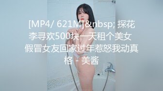 [MP4/ 621M]&nbsp; 探花李寻欢500块一天租个美女 假冒女友回家过年惹怒我动真格 - 美酱