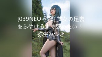 [039NEO-778] 美女の足裏をふやけるまで舐めたい！ 弥生みづき