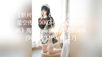 【新片速遞】&nbsp;&nbsp;星空传媒 XKG-026《拜金妹妹》掏出大鸟爆操虚荣亲妹妹[904M/MP4/29:17]