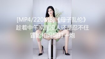 [MP4/220MB]《母子乱伦》趁着中午家里没人还是忍不住冒险和妈妈打一炮