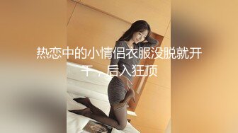 热恋中的小情侣衣服没脱就开干，后入狂顶