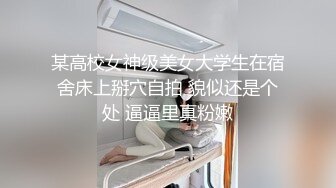 某高校女神级美女大学生在宿舍床上掰穴自拍 貌似还是个处 逼逼里真粉嫩