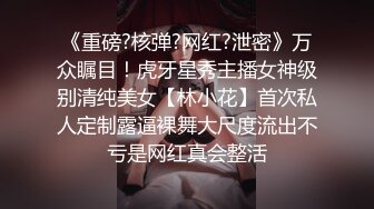 《极品女神反差泄密》万狼求购网红可盐可甜清纯萝莉系美少女lewd私拍第二季，啪啪多水蜜穴SM调教纯纯人形小母狗 (10)