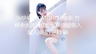 [MP4/560M]10/14最新 竹林中大战网红脸女神掰腿侧入后入操逼VIP1196