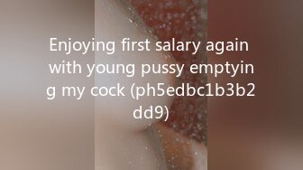 Enjoying first salary again with young pussy emptying my cock (ph5edbc1b3b2dd9)