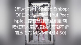 【新片速遞】&nbsp;&nbsp;✨OF日本大眼萌妹「Yui Peachpie」穿着丝袜玩跳到到潮喷肛塞入菊抚摸粉穴高潮不断喷水[172MB/MP4/14:50]