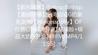 【新片速遞】&nbsp;&nbsp;【重磅核弹】台湾超骚G奶豪乳女神【Princessdolly】OF付费订阅福利 网红蛇精脸+极品大奶夹死你[498M/MP4/11:55]