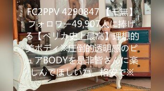 FC2PPV 4290847 【モ無】フォロワー49,907人に捧げる【ペリカ史上最高】理想的美ボディ※圧倒的透明感のピュアBODYを是非皆さんに楽しんでほしい為、格安で※