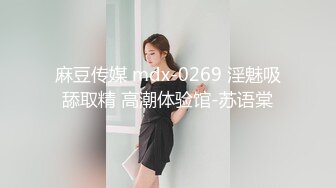 麻豆传媒 mdx-0269 淫魅吸舔取精 高潮体验馆-苏语棠