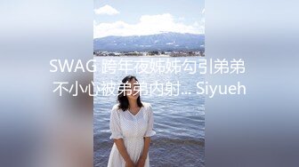 SWAG 跨年夜姊姊勾引弟弟 不小心被弟弟内射... Siyueh