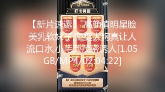 【新片速遞】 高顔值明星脸美乳软妹子,坚挺大胸真让人流口水,小毛茓茂密诱人[1.05GB/MP4/02:04:22]