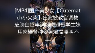 [MP4]国产美少女【Cutematch小火柴】出演被教官调教皮肤白皙丰满细腰翘臀学生妹 用肉棒各种姿势爆操淫叫不止