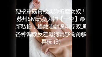 硬核重磅真枪实弹折磨女奴！苏州SM玩女大神【一空】最新私拍，蜡烛油封逼电疗双通各种调教反差母狗玩够肏肏够再玩 (3)