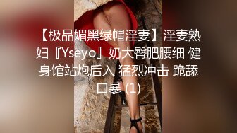 【极品媚黑绿帽淫妻】淫妻熟妇『Yseyo』奶大臀肥腰细 健身馆站炮后入 猛烈冲击 跪舔口暴 (1)