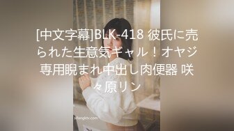 [中文字幕]BLK-418 彼氏に売られた生意気ギャル！オヤジ専用睨まれ中出し肉便器 咲々原リン