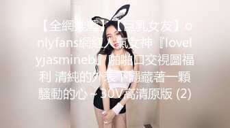 【全網推薦】【巨乳女友】onlyfans網紅人氣女神『lovelyjasmineb』啪啪口交視圖福利 清純的外表下隱藏著一顆騷動的心～30V高清原版 (2)