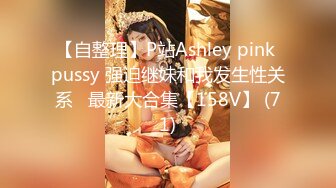 【自整理】P站Ashley pink pussy 强迫继妹和我发生性关系   最新大合集【158V】 (71)