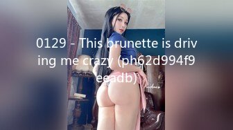 0129 - This brunette is driving me crazy (ph62d994f9eeadb)