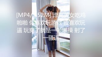 [MP4/ 452M] 漂亮美女吃鸡啪啪 你喜欢玩游戏 我喜欢玩逼 玩爽了就是一顿爆操 射了一骚逼