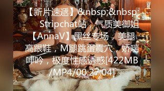 【新片速遞】&nbsp;&nbsp;❤️ Stripchat站，气质美御姐【AnnaV】黑丝专场，美腿高跟鞋，M腿跳蛋震穴，娇喘呻吟，极度性感诱惑[422MB/MP4/00:27:04]