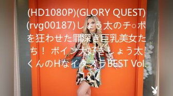 (HD1080P)(GLORY QUEST)(rvg00187)しょう太のチ○ポを狂わせた罪深き巨乳美女たち！ ボイン大好きしょう太くんのHなイタズラBEST Vol.12