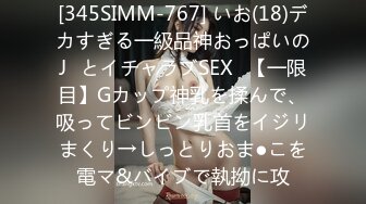 [345SIMM-767] いお(18)デカすぎる一級品神おっぱいのJ♪とイチャラブSEX♪【一限目】Gカップ神乳を揉んで、吸ってビンビン乳首をイジリまくり→しっとりおま●こを電マ&バイブで執拗に攻