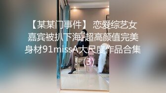 【某某门事件】 恋爱综艺女嘉宾被扒下海-超高颜值完美身材91missA大尺度作品合集！ (3)